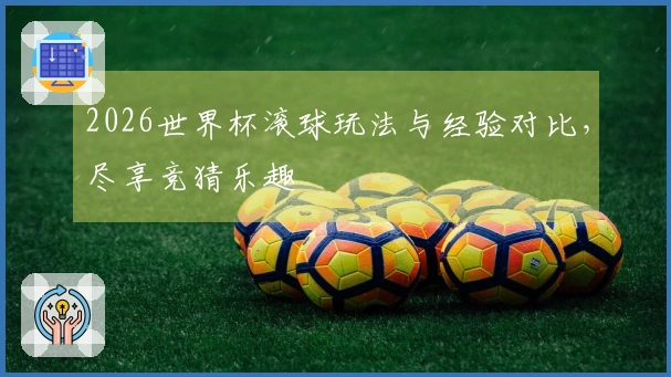 2026世界杯滚球玩法与经验对比，尽享竞猜乐趣