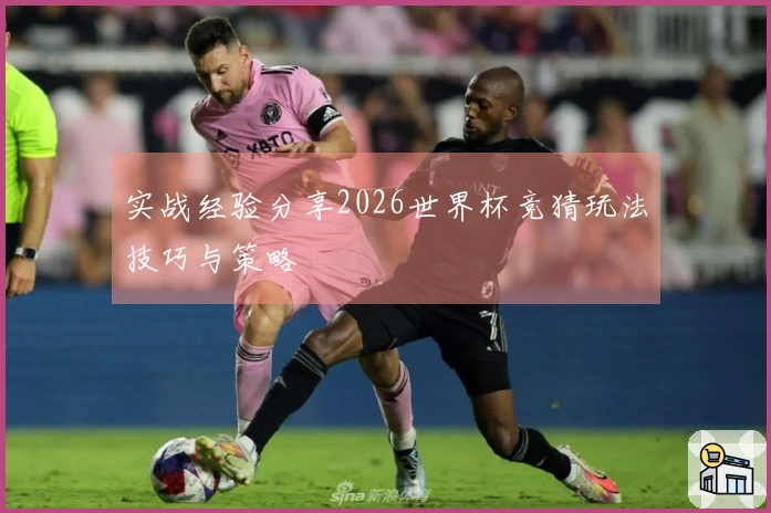 实战经验分享2026世界杯竞猜玩法技巧与策略