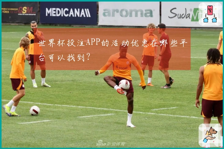 世界杯投注APP的活动优惠在哪些平台可以找到？