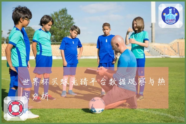 世界杯买球竞猜平台数据观察与热点分析